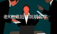 老K教练险忘姚明名字  称赞易建联未提火箭周琦