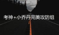  考神+小乔丹完美攻防组合 控制情绪成惟一隐患