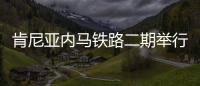 肯尼亚内马铁路二期举行开工仪式