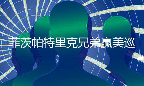 菲茨帕特里克兄弟赢美巡团体赛 亚历克斯获全卡 帕特并在后九洞坚持下来
