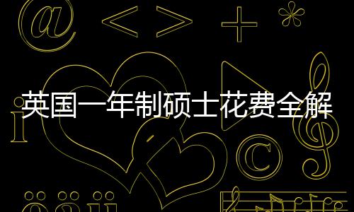 明细英国一年与预地区制硕士花算指南解析费全分费用