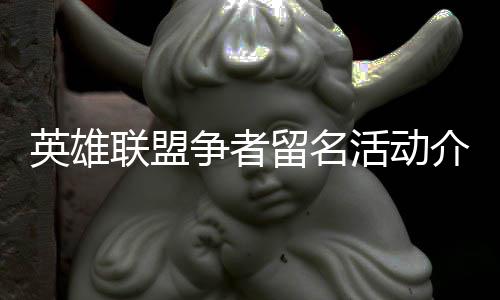 英雄联盟争者留名活动介绍 可以将其领取到其他大区