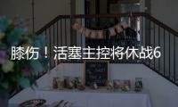 膝伤！活塞主控将休战6