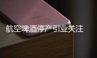 航空啤酒停产引业关注 专家：被并购未必是坏事