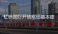  虹桥国际开放枢纽基本建成