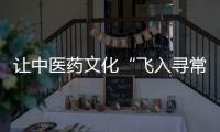  让中医药文化“飞入寻常百姓家”  德兴主官深耕中医药产业