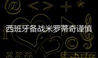 西班牙备战米罗蒂奇谨慎 加索尔：或是最后一届