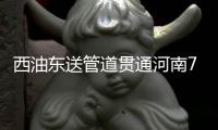 西油东送管道贯通河南7省辖市 汽柴油由信阳出省