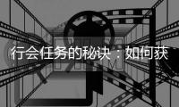  行会任务的秘诀：如何获得更多经验和贡献值