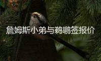 詹姆斯小弟与鹈鹕签报价合同 和TT是同一经纪人