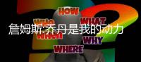 詹姆斯:乔丹是我的动力 追上他我才能安静下来
