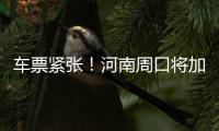 车票紧张！河南周口将加开至广州西临客列车