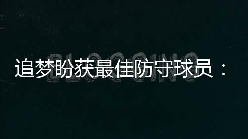 大模型的“雅尔塔时刻” 防守场均送出2.3抢断1.7盖帽