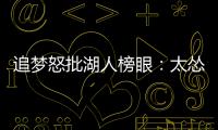 追梦怒批湖人榜眼：太怂！他的行为让我很生气