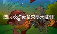 迪瓦茨称无意交易天才侧翼 期盼盖伊能留在国王