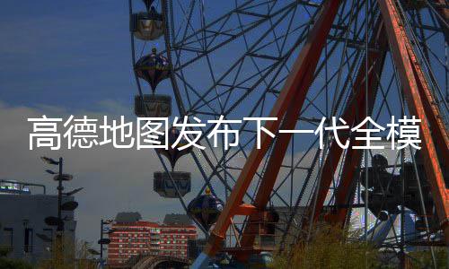 高德地图发布下一代全模态出行伙伴“AI伴行”，正稳步扩大开放范围 AI伴行并正稳步扩大开放范围