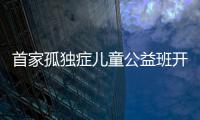 首家孤独症儿童公益班开班 贫困“小雨人”免费