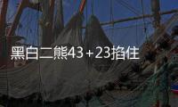 黑白二熊43+23掐住水花咽喉 勇士两内线仅得8分