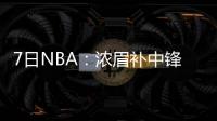 7日NBA：浓眉补中锋空缺 纽约无望签科比杜兰特