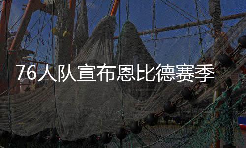 中建八局签约印尼高端公寓项目 恩比德在赛季报销前
