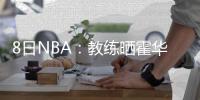 8日NBA：教练晒霍华德罚球 唐斯称森林狼将崛起