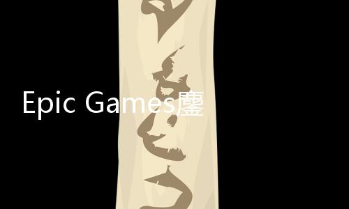 Epic Games鏖战Apple诉讼新进展 Apple拖延战术失败 另一家谷歌也在诉讼之列
