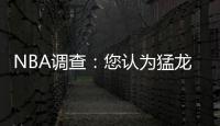 NBA调查：您认为猛龙对还有没有希望翻盘晋级？