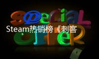  Steam热销榜《刺客信条：影》登顶 争议内容惊动日本首相
