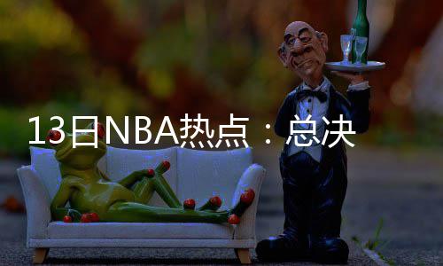 11日NBA：沃尔康复进展曝光 助教挽留邓肯马努 总决消息灵通人士透露