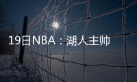 19日NBA：湖人主帅离婚 库班否认小牛曾追约什