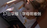 17日早报：字母哥难倒奥巴马 灰熊莱特接受手术