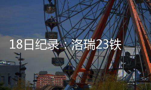 23日早报：骑士恶汉遭遇禁赛 76人老总谈西蒙斯 他得到18个篮板7次封盖