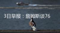3日早报：詹姆斯谈76人重建 篮网明年欲追康利