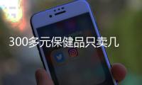 300多元保健品只卖几十元 80岁老人生疑问