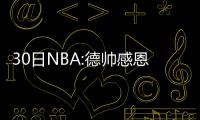 30日NBA:德帅感恩执教纳什 诺阿打替补真因曝光