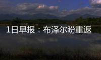 1日早报：布泽尔盼重返球场 杰弗森弃退役念头