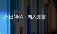 23日NBA：湖人兜售尼克
