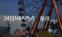 24日NBA热点：最佳防守球员出炉 湖人急求朗多