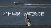 24日早报：泽勒接受右肩手术 科尔不满格林落选