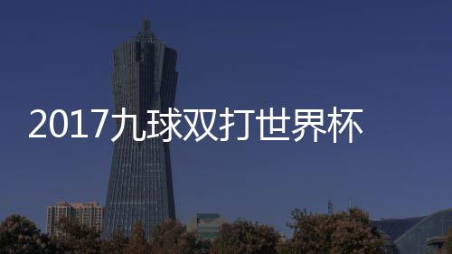 2017九球双打世界杯录像 英格兰vs瑞典四分之一比赛视频 
