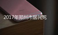  2017年郑州市居民死亡原因分析报告出炉：心脏病是头号杀手