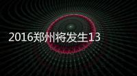 2016郑州将发生13个重大变化 高铁4小时到上海