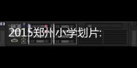 2015郑州小学划片:60余所热点小学招生范围公布
