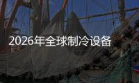 2026年全球制冷设备行业：F
