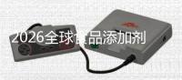 2026全球食品添加剂行业：聚焦细分，差异化竞争