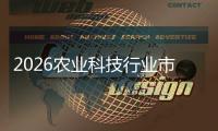  2026农业科技行业市场分析及未来趋势、前景预测